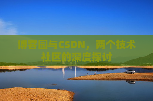 博客园与CSDN，两个技术社区的深度探讨